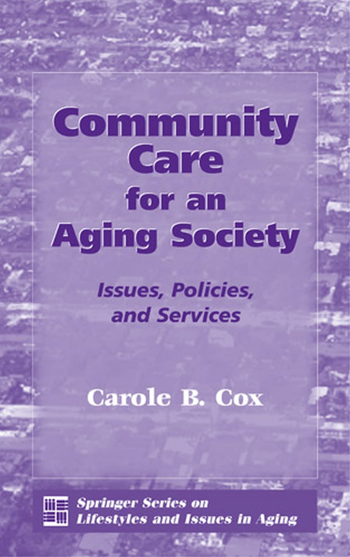Community Care for an Aging Society: Issues, Policies, and Services (Springer Series on Lifestyles and Issues in Aging)