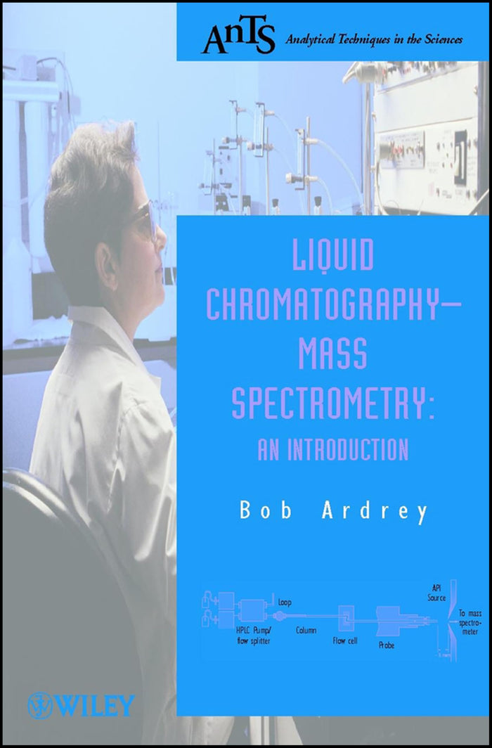 Liquid Chromatography - Mass Spectrometry: An Introduction (Analytical Techniques in the Sciences (AnTs))