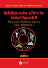 Radiotheranostics - A Primer for Medical Physicists II: Radiochemistry, Radiobiology, Dosimetry, Safety, Economics, and AI (Series in Medical Physics and Biomedical Engineering)