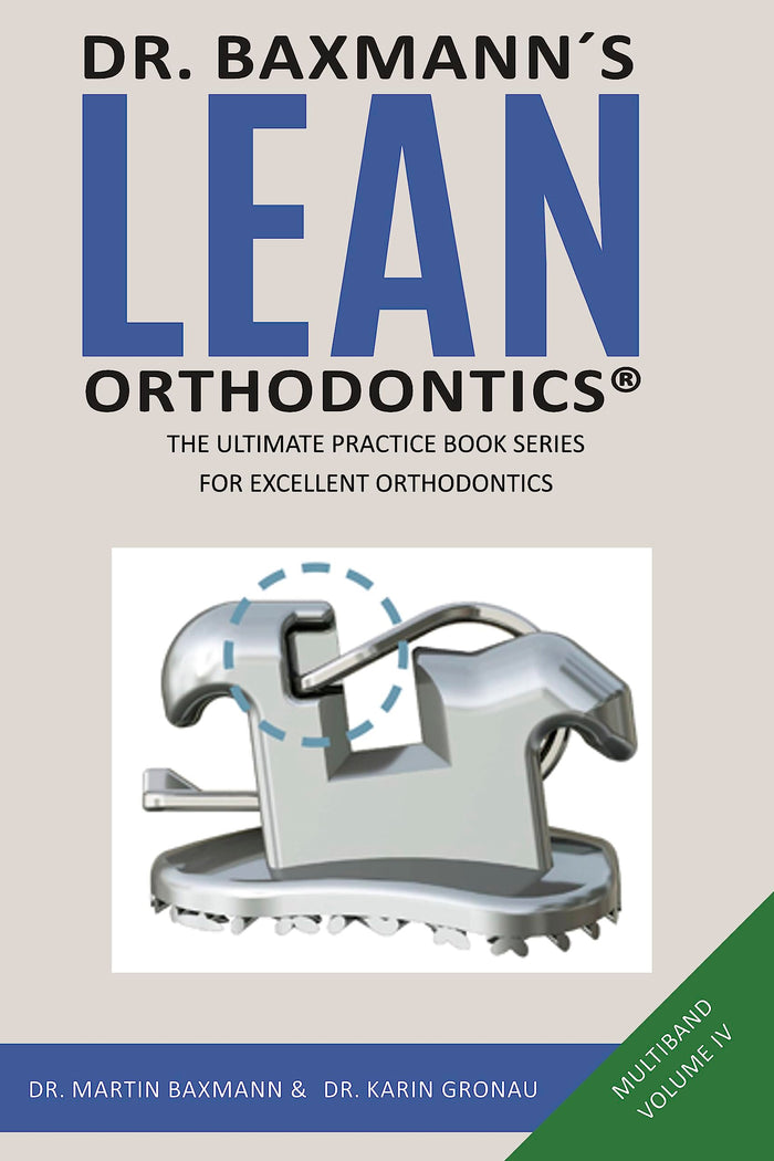 Dr. Baxmann´s LEAN ORTHODONTICS® - The Ultimate Practice Book Series for excellent Orthodontics: Mulitband Volume IV (Dr. Baxmann´s LEAN ORTHODONTICS® - English Version)