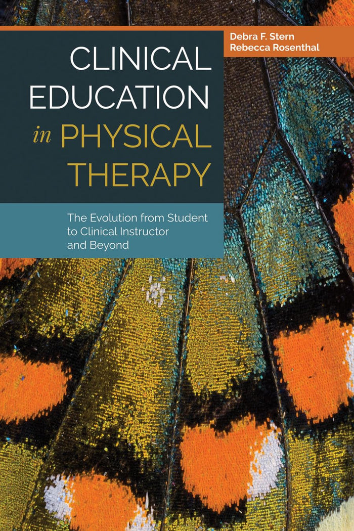 Clinical Education in Physical Therapy: The Evolution from Student to Clinical Instructor and Beyond: The Evolution from Student to Clinical Instructor and Beyond
