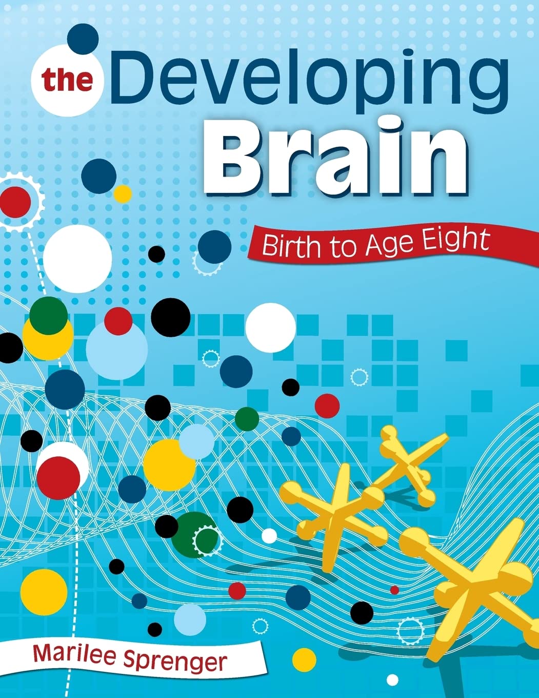 The Developing Brain: Birth to Age Eight