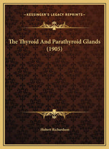 The Thyroid And Parathyroid Glands (1905)