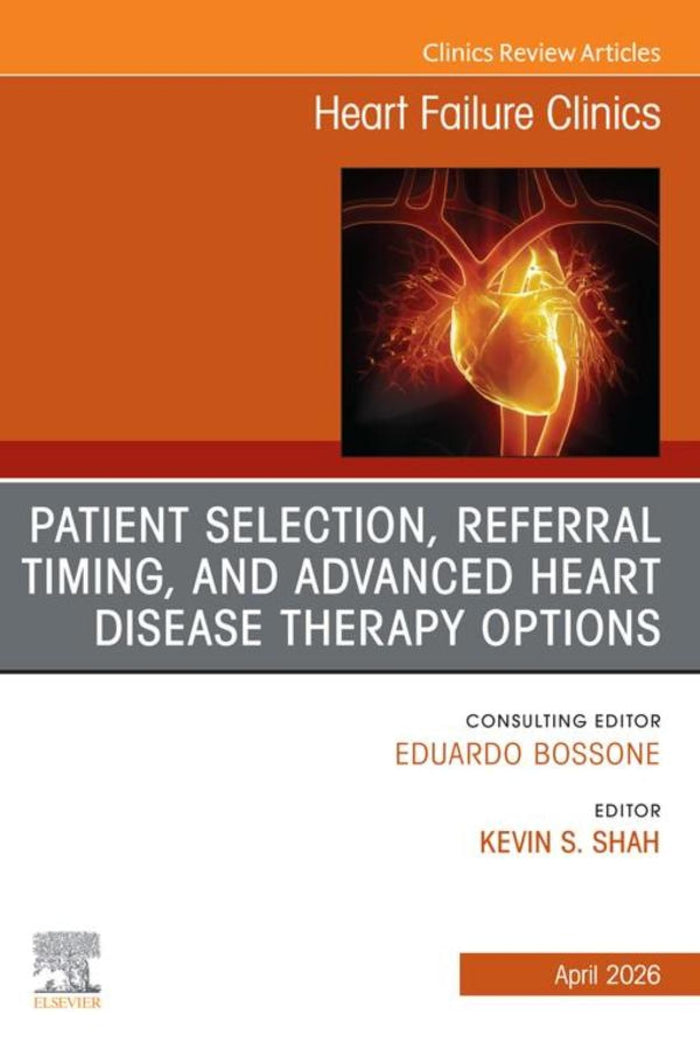 Patient Selection and Timing for Referral for Advanced Heart Disease Therapies, An issue of Heart Failure Clinics: Patient Selection and Timing for Referral... E-Book (The Clinics: Internal Medicine)