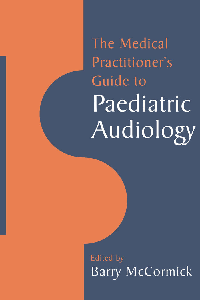 The Medical Practitioner's Guide to Paediatric Audiology: 1st Edition