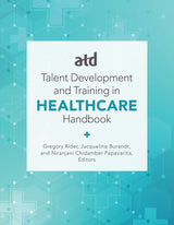 ATD's Handbook for Talent Development and Training in Healthcare: Kindle Edition