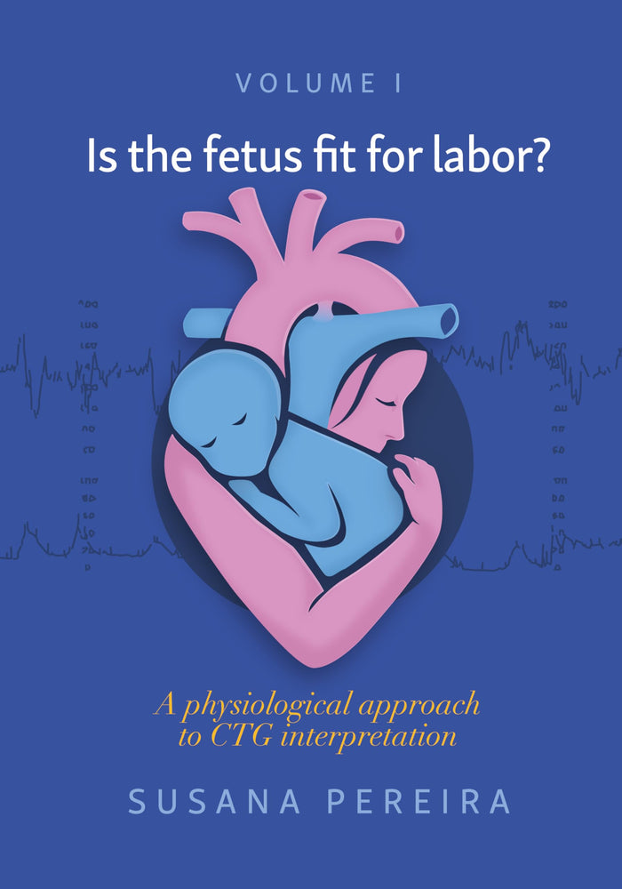 Is the fetus fit for labor?: A physiological approach to CTG interpretation: [Print Replica] Kindle Edition