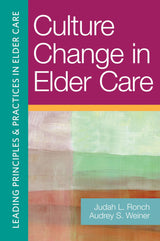 Culture Change in Elder Care (Leading Principles & Practices in Elder Care): 1st Edition