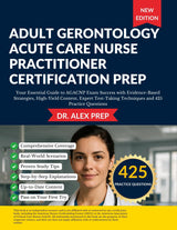 ADULT GERONTOLOGY ACUTE CARE NURSE PRACTITIONER CERTIFICATION PREP: Your Essential Guide to AGACNP Exam Success with Evidence-Based Strategies, High-Yield Content, Expert Test-Taking Techniques