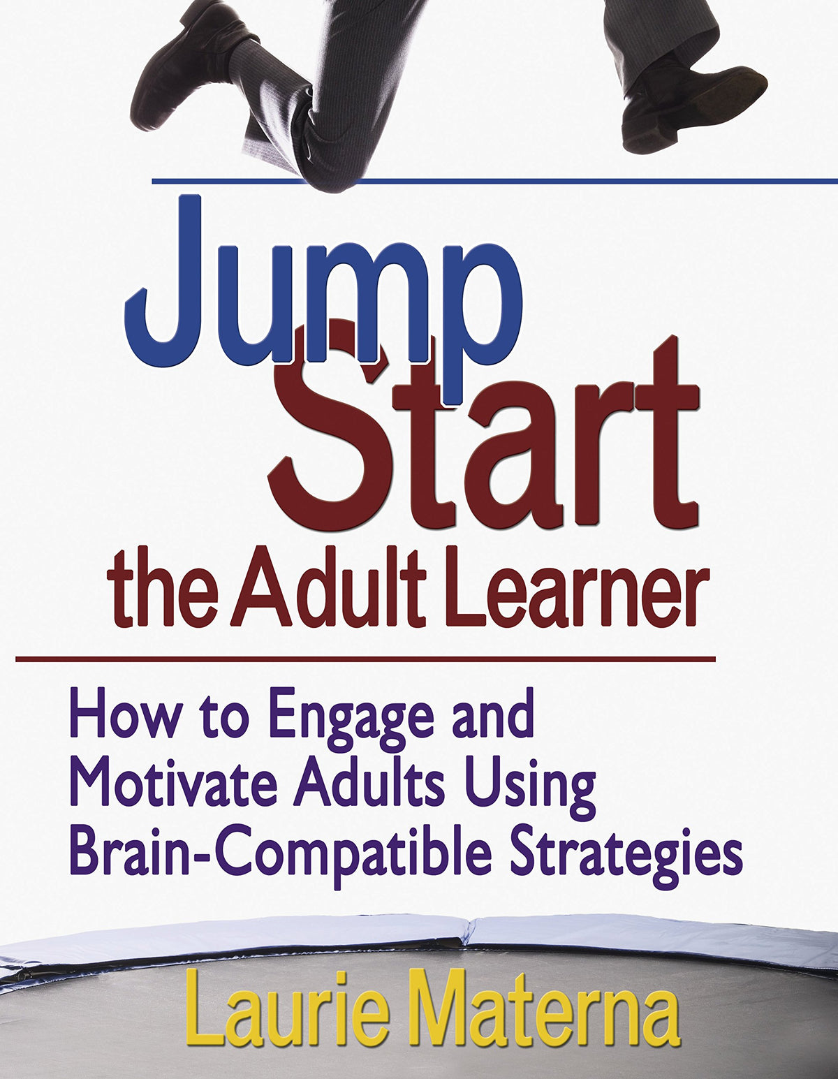 Jump-Start the Adult Learner: How to Engage and Motivate Adults Using Brain-Compatible Strategies