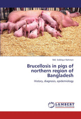 Brucellosis in pigs of northern region of Bangladesh: History, diagnosis, epidemiology