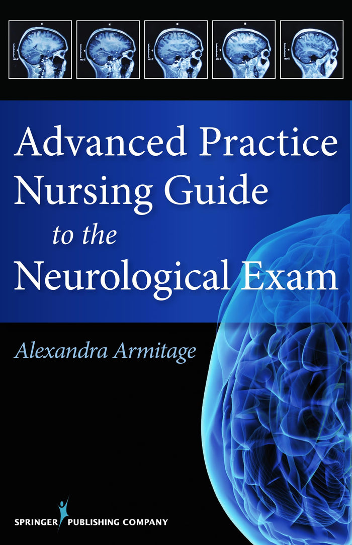 Advanced Practice Nursing Guide to the Neurological Exam: First Edition