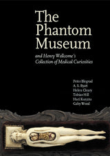 The Phantom Museum: And Henry Wellcome's Collection of Medical Curiosities