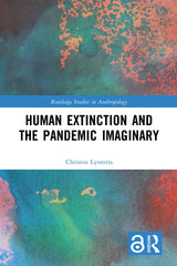 Human Extinction and the Pandemic Imaginary (Routledge Studies in Anthropology): 1st Edition