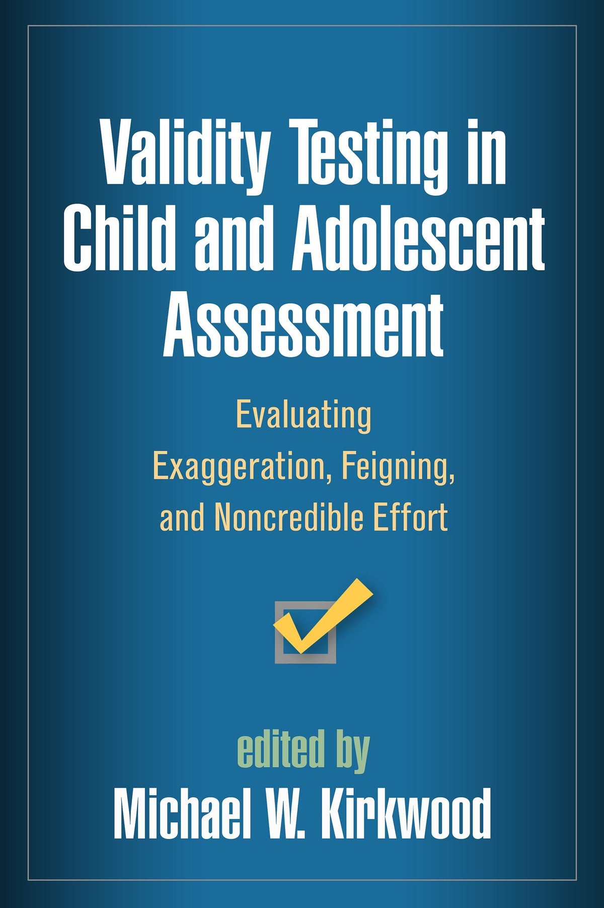 Validity Testing in Child and Adolescent Assessment: Evaluating Exaggeration, Feigning, and Noncredible Effort (Evidence-Based Practice in Neuropsychology Series)