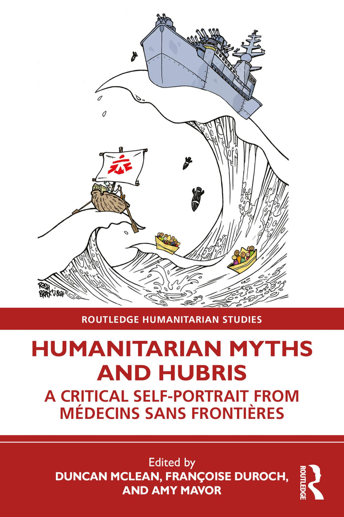 Humanitarian Myths and Hubris: A Critical Self-Portrait from Médecins Sans Frontières (Routledge Humanitarian Studies)