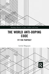 The World Anti-Doping Code (Routledge Research in Sport, Culture and Society): 1st Edition