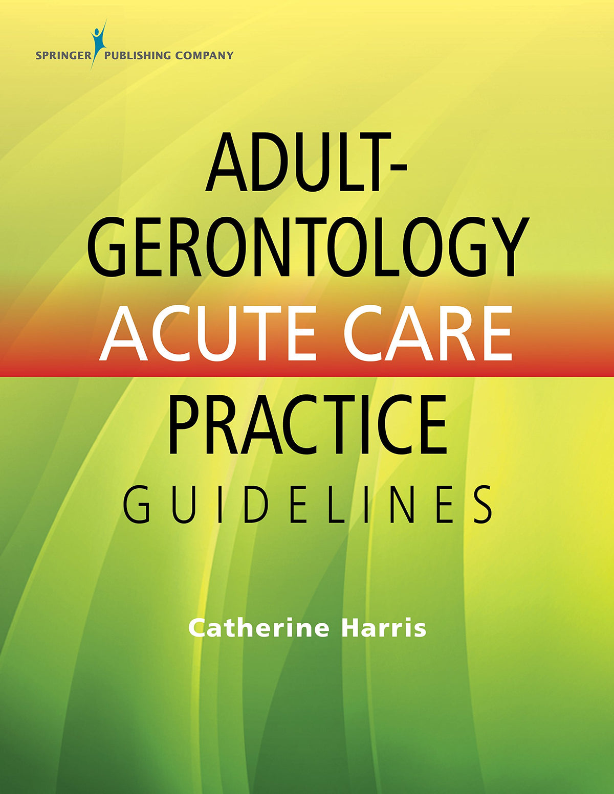 Adult-Gerontology Acute Care Practice Guidelines: 1st Edition