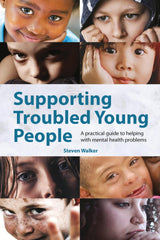 Supporting Troubled Young People: A practical guide to helping with mental health problems
