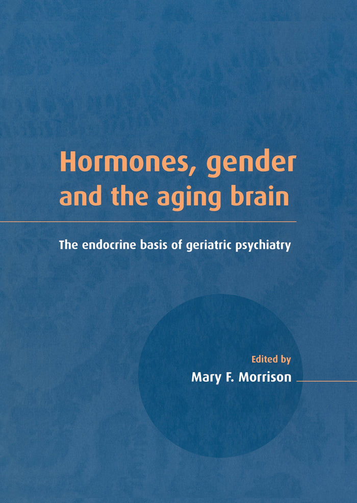 Hormones, Gender and the Aging Brain: The Endocrine Basis of Geriatric Psychiatry
