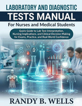 LABORATORY AND DIAGNOSTIC Tests Manual for Nurses and Medical Students: Quick Guide to Lab Test Interpretation, Nursing Implications, and Clinical Decision Making for Exams, Practice, and Real-World