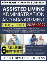 Assisted Living Administration and Management 2026-2027: Ace Your Professional Credential with Comprehensive Resident Services, Financial Controls, and Full-Length Assessment Preparation