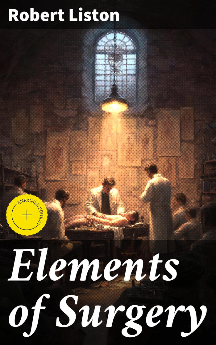 Elements of Surgery: Enriched edition. A Key Text in Surgical Advancements: Kindle Edition