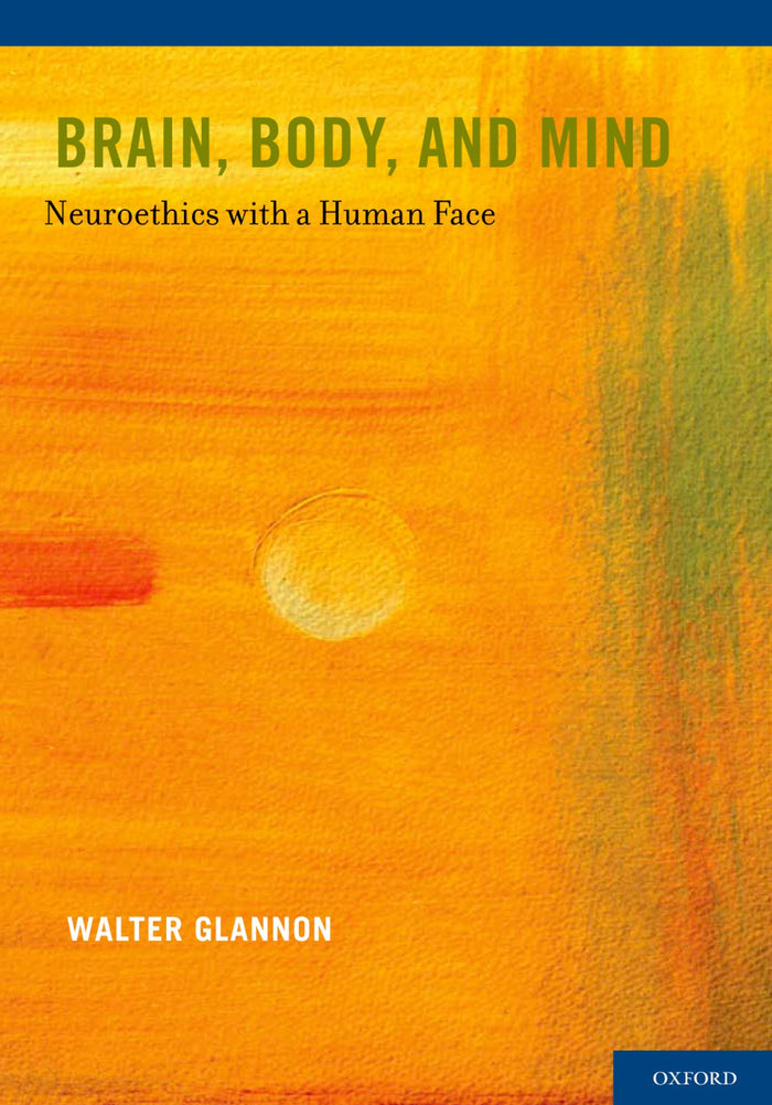 Brain, Body, and Mind: Neuroethics with a Human Face