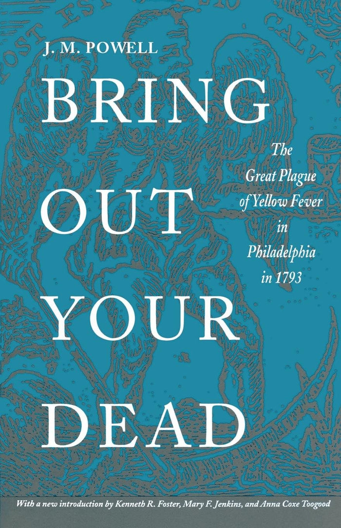 Bring Out Your Dead: The Great Plague of Yellow Fever in Philadelphia in 1793 (Studies in Health, Illness, and Caregiving)
