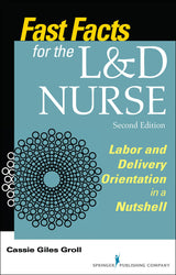 Fast Facts for the L&D Nurse, Second Edition: Labor and Delivery Orientation in a Nutshell
