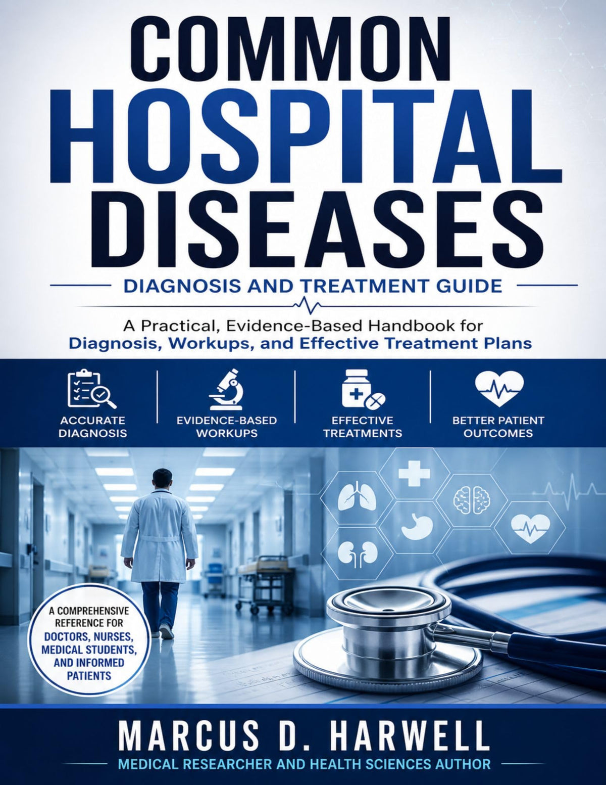 COMMON HOSPITAL DISEASES Diagnosis and Treatment: A Comprehensive, Evidence-Based Reference Guide on the Most Common Hospital Diseases, Workups, Diagnosis, and Treatment Plans