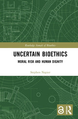 Uncertain Bioethics: Moral Risk and Human Dignity (Routledge Annals of Bioethics): 1st Edition, Kindle Edition