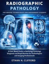 Radiographic Pathology for Imaging Technologists and Radiography Students: A Case-Based Guide to Radiology Pathology Diagnosis and Rapid Review for Technologists and Imaging Professionals