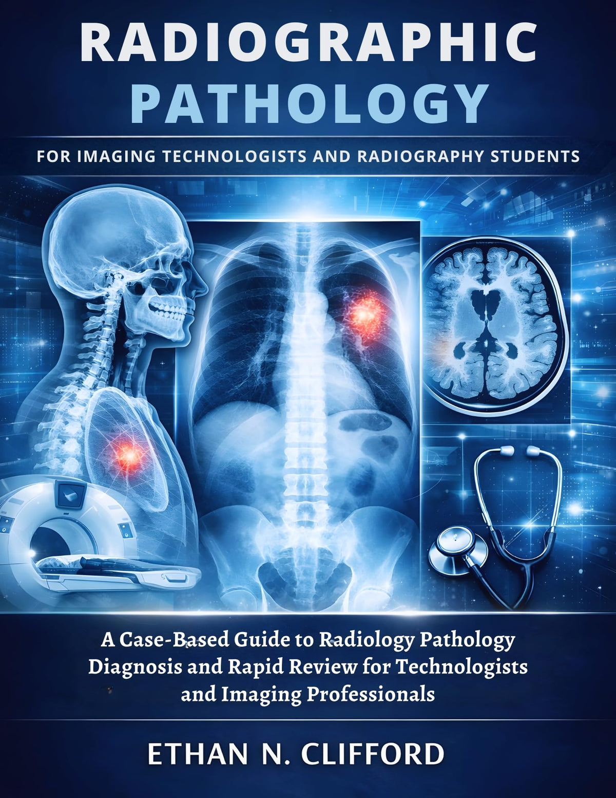 Radiographic Pathology for Imaging Technologists and Radiography Students: A Case-Based Guide to Radiology Pathology Diagnosis and Rapid Review for Technologists and Imaging Professionals