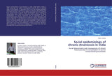 Social epidemiology of chronic Arsenicosis in India: Social determinants and consequences of chronic Arsenicosis due to consumption of arsenic contaminated groundwater