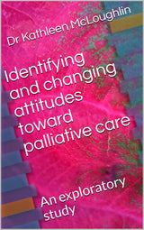 Identifying and changing attitudes toward palliative care: An exploratory study