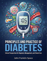 Principles and Practice of Diabetes: Clinical Perspectives for Diagnosis, Management, and Patient Care