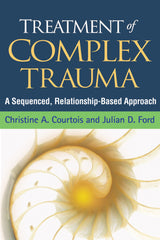 Treatment of Complex Trauma: A Sequenced, Relationship-Based Approach: Reprint Edition