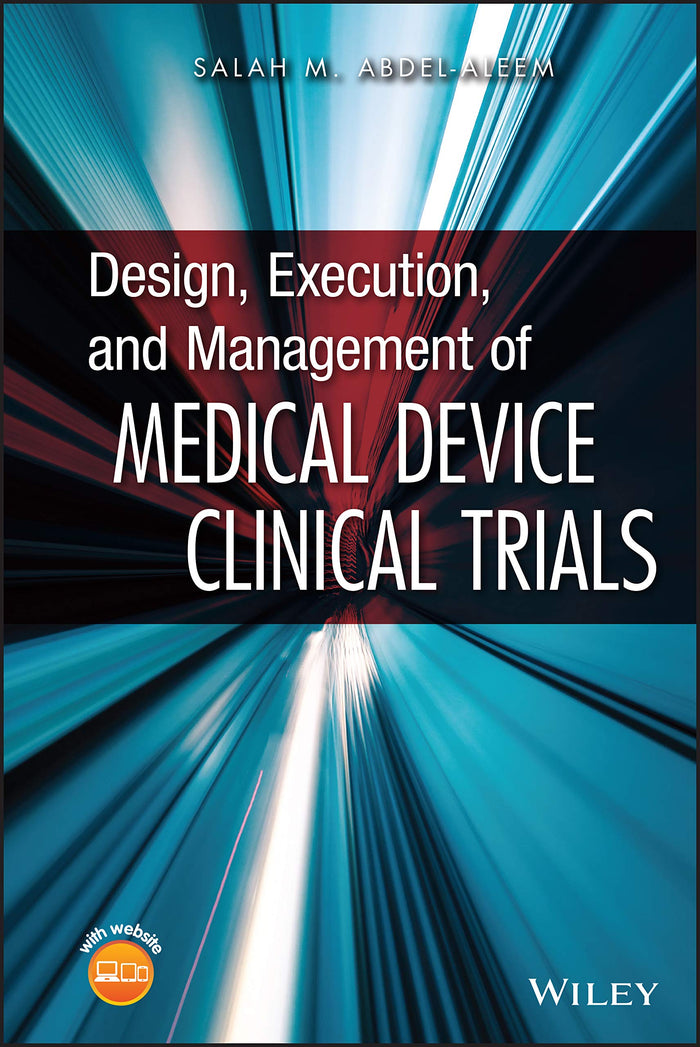 Design, Execution, and Management of Medical Device Clinical Trials: 1st Edition
