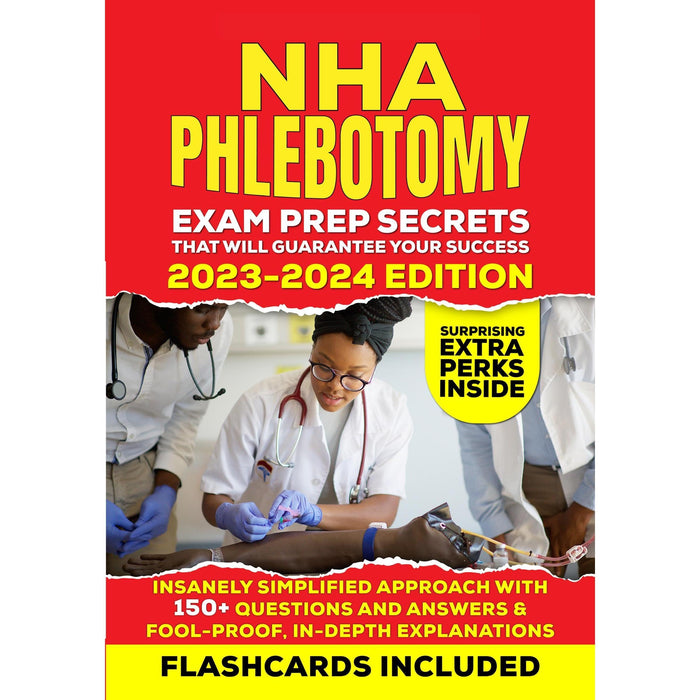 NHA Phlebotomy Exam Prep Secrets that Will Guarantee Your Success - 2023-2024 Edition: Insanely Simplified Approach with 150+ Questions and Answers & Fool-Proof, In-Depth Explanations
