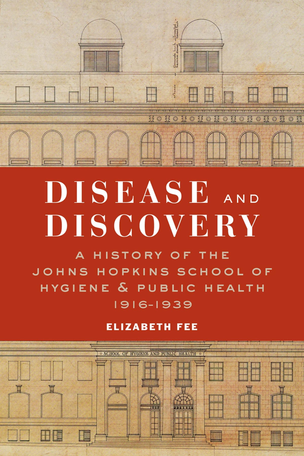 Disease and Discovery: A History of the Johns Hopkins School of Hygiene & Public Health, 1916–1939 (A History of the Johns Hopkins School of Hygiene and Public Health, 1916-1939)