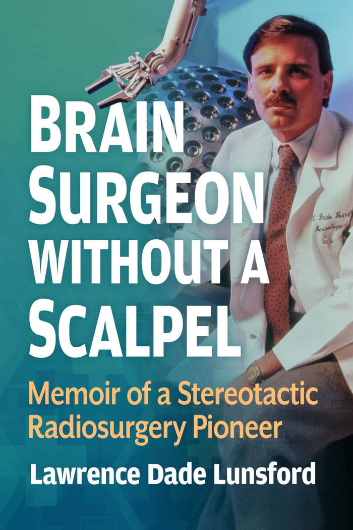 Brain Surgeon Without a Scalpel: Memoir of a Stereotactic Radiosurgery Pioneer