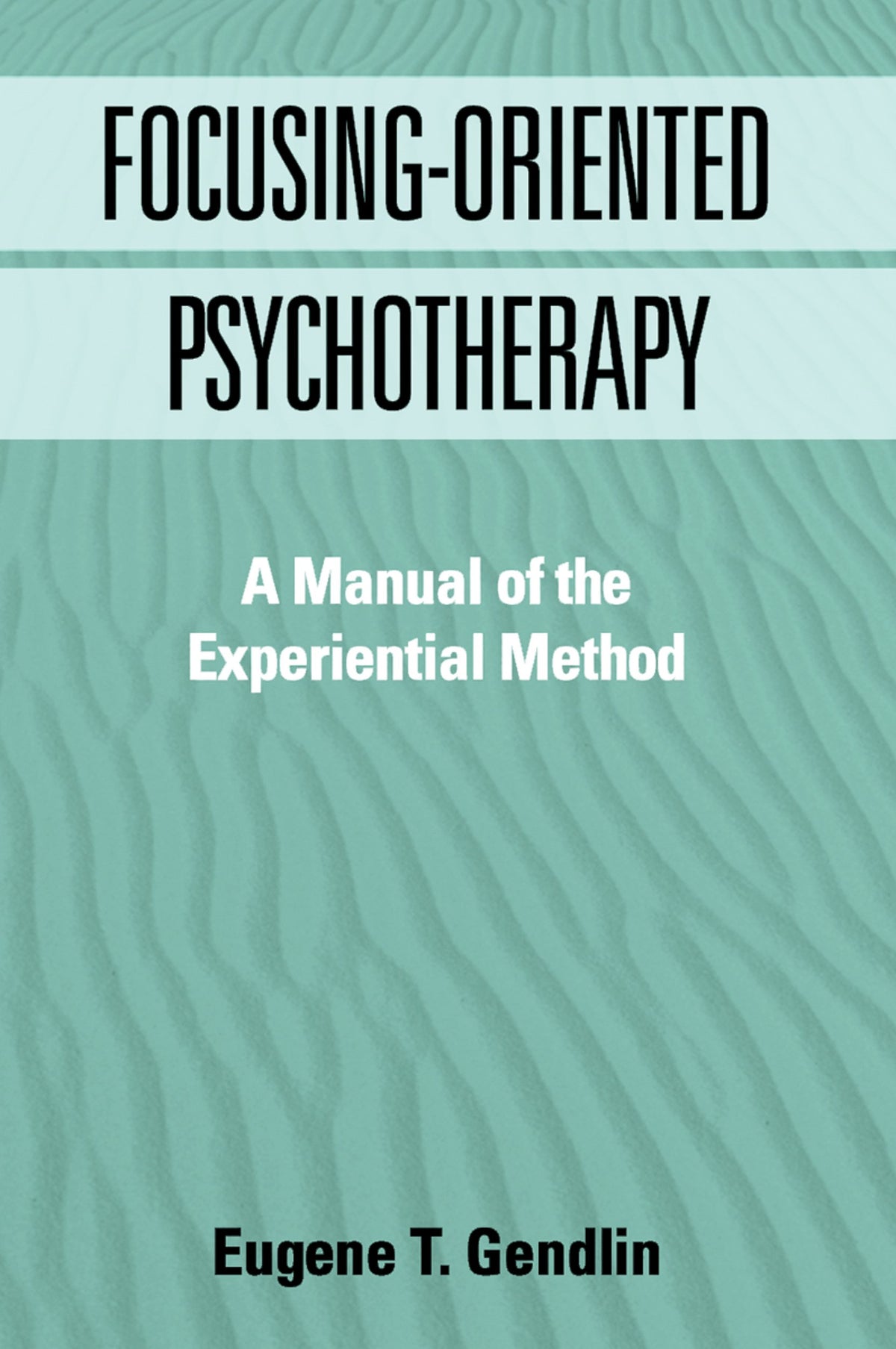 Focusing-Oriented Psychotherapy: A Manual of the Experiential Method (The Practicing Professional)