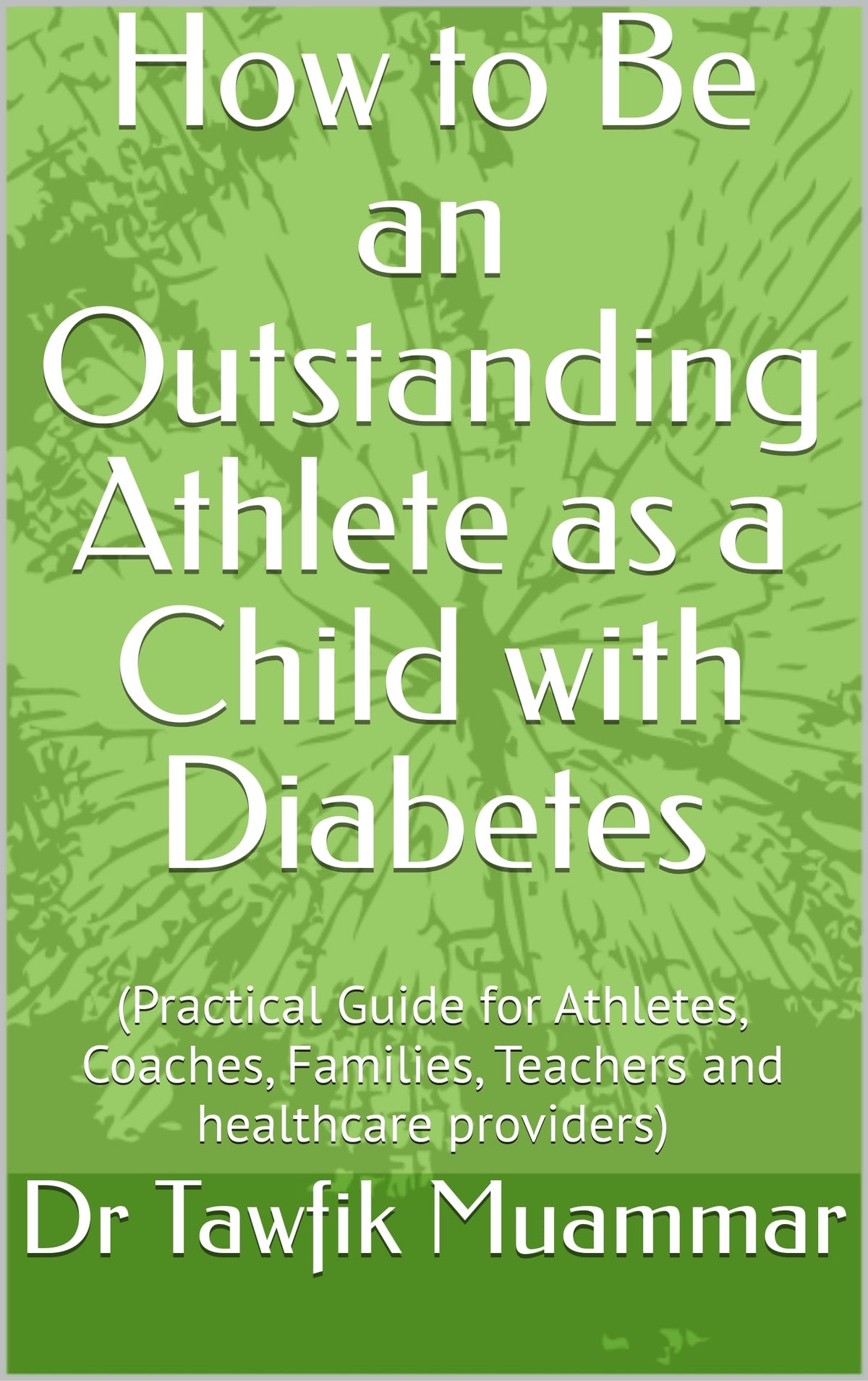 How to Be an Outstanding Athlete as a Child with Diabetes: (Practical Guide for Athletes, Coaches, Families, Teachers and healthcare providers)