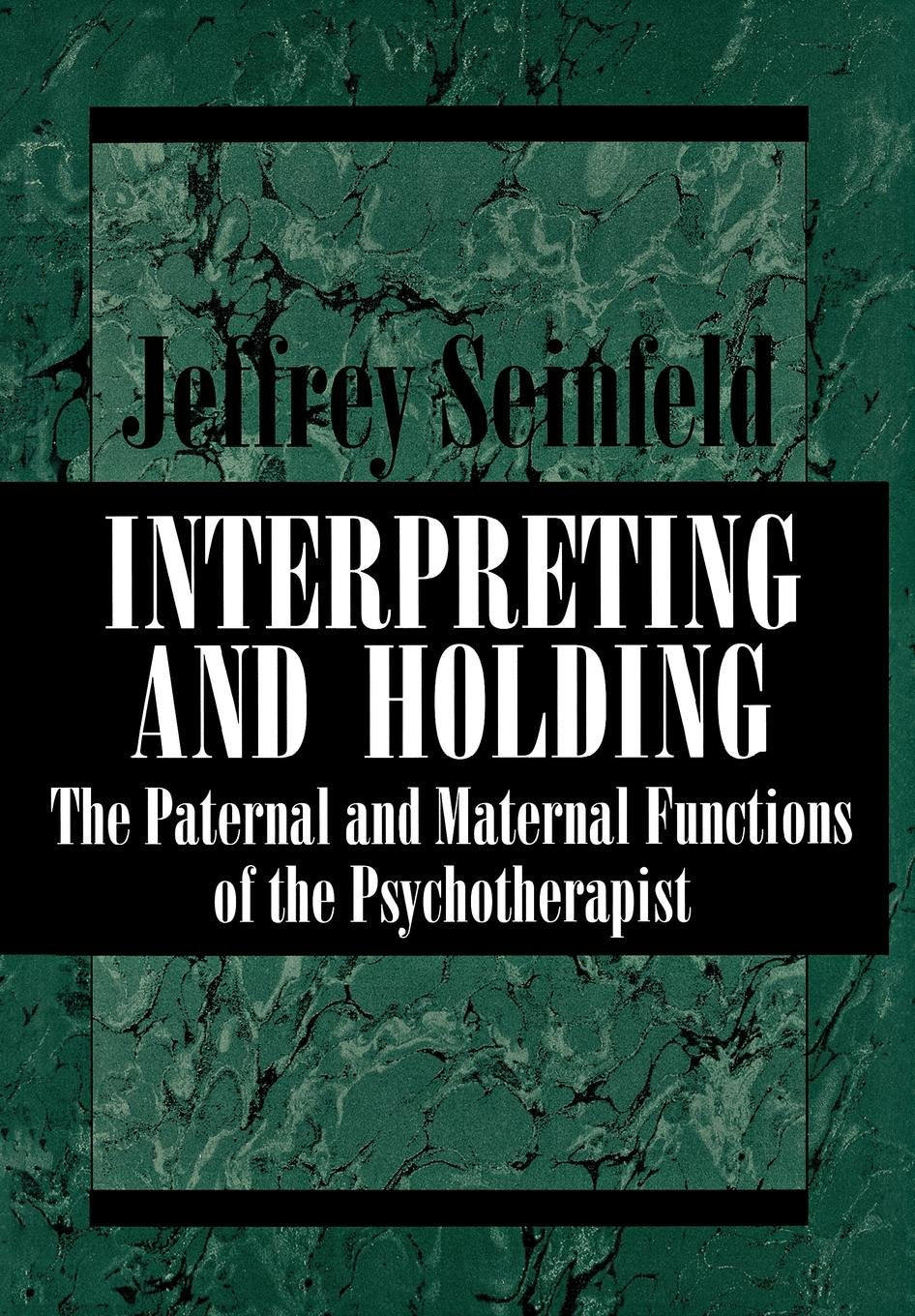 Interpreting and Holding: The Paternal and Maternal Functions of the Psychotherapist