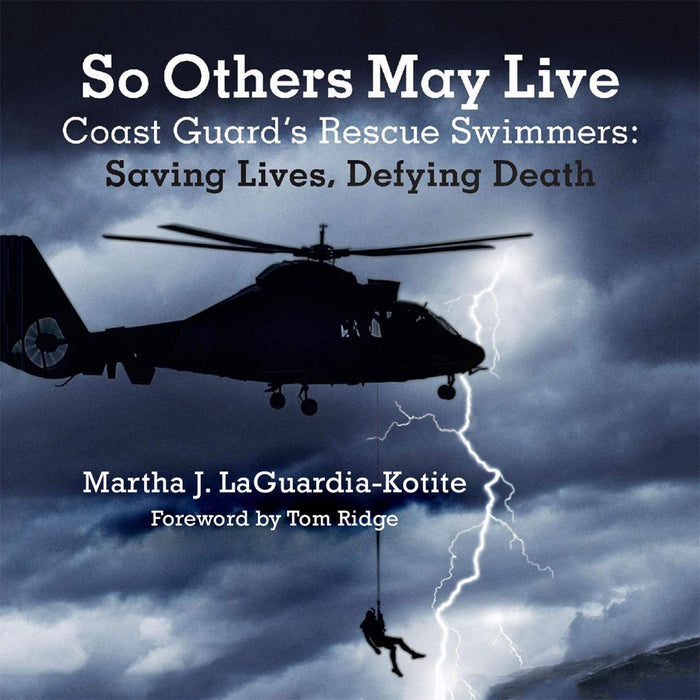 So Others May Live: Coast Guard's Rescue Swimmers: Saving Lives, Defying Death