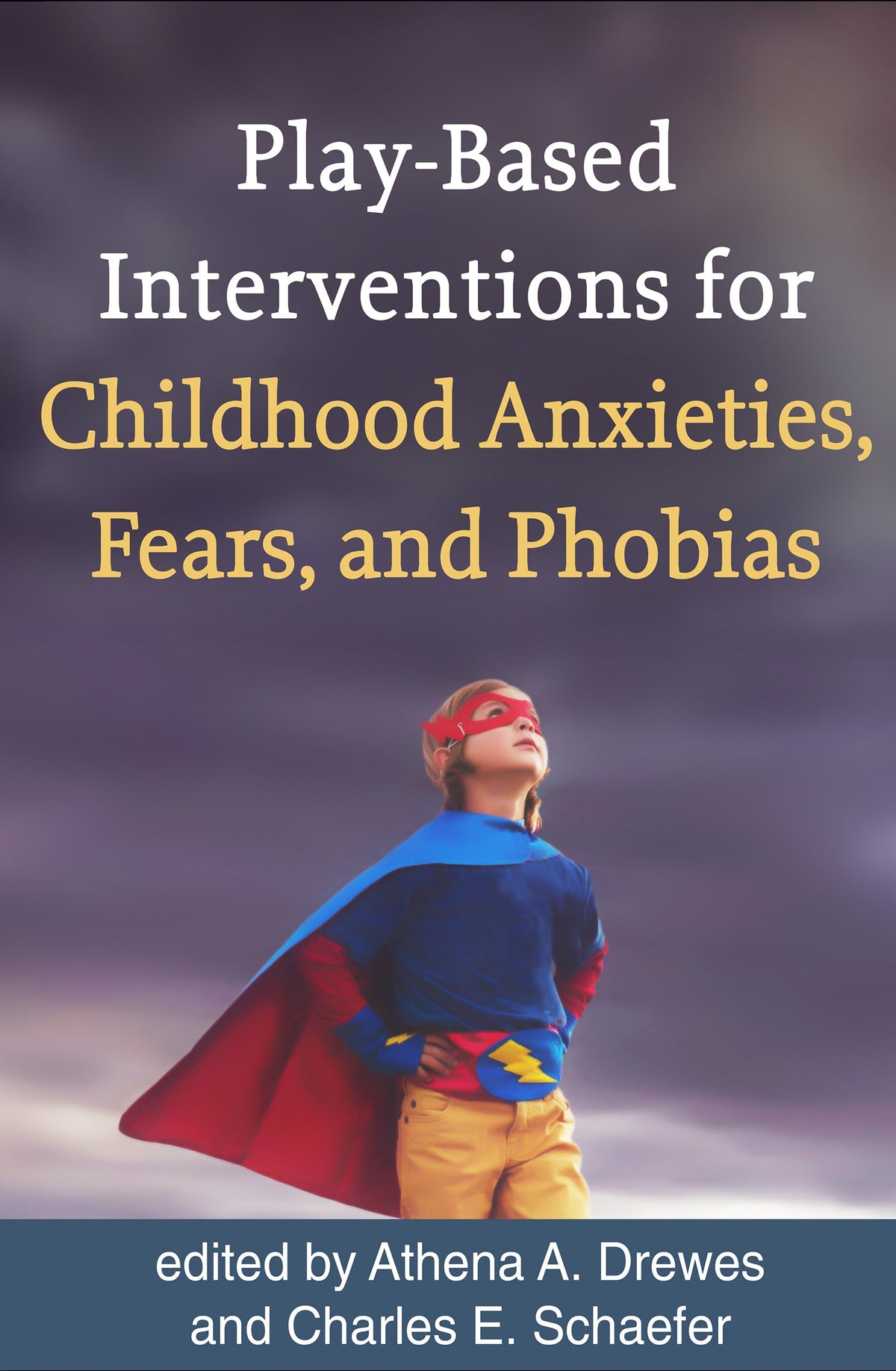 Play-Based Interventions for Childhood Anxieties, Fears, and Phobias: 1st Edition