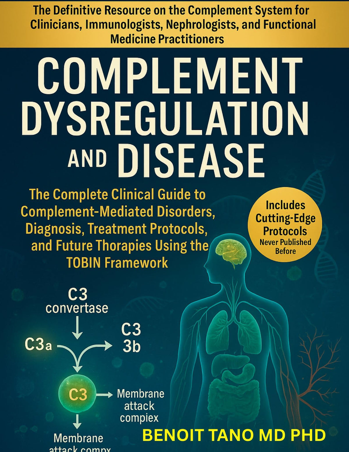 COMPLEMENT DYSREGULATION AND DISEASE: The Complete Clinical Guide to Complement-Mediated Disorders, Diagnosis, Treatment Protocols, and Future Therapies Using the TOBIN Framework