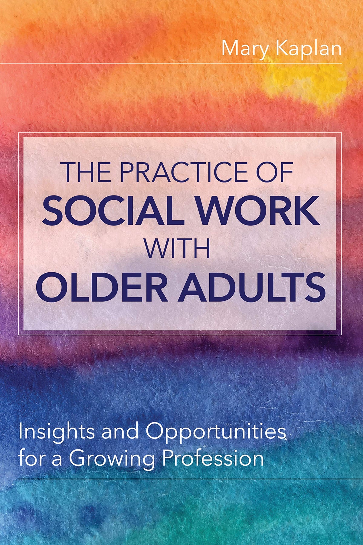 The Practice of Social Work with Older Adults: Insights and Opportunities for a Growing Profession