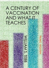 A Century of Vaccination and What It Teaches (History of Vaccination Book 2)